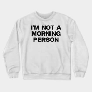 I am not a morning person Crewneck Sweatshirt